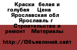 Краски (белая и голубая) › Цена ­ 300 - Ярославская обл., Ярославль г. Строительство и ремонт » Материалы   